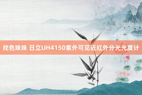 找色妹妹 日立UH4150紫外可见近红外分光光度计