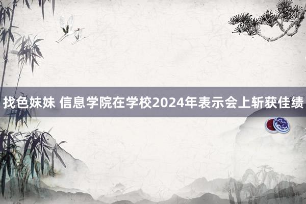 找色妹妹 信息学院在学校2024年表示会上斩获佳绩